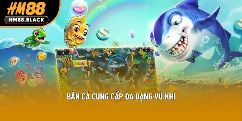 Bắn cá cung cấp đa dạng vũ khí