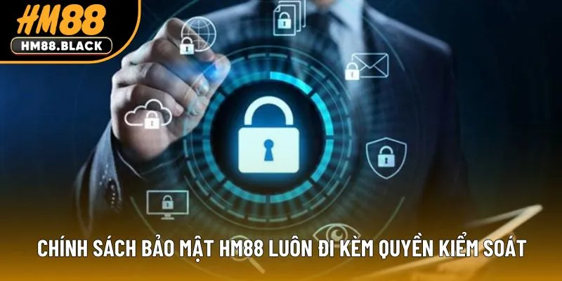 Chính sách bảo mật HM88 luôn đi kèm quyền kiểm soát