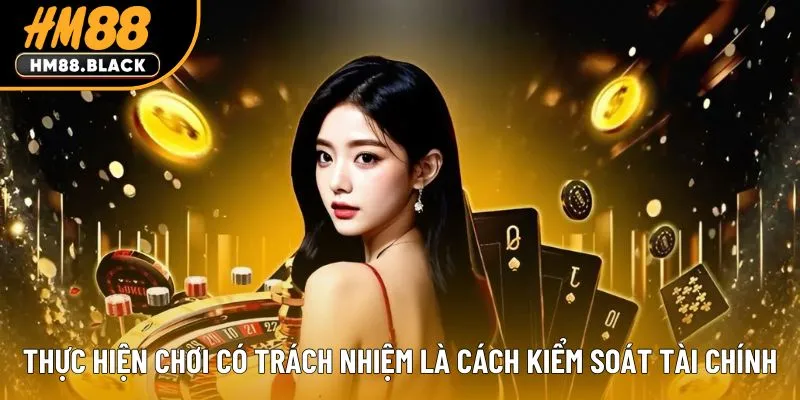 Thực hiện chơi có trách nhiệm là cách kiểm soát tài chính