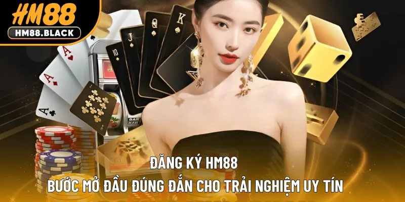 Đăng ký HM88 – Bước Mở Đầu Đúng Đắn Cho Trải Nghiệm Uy Tín