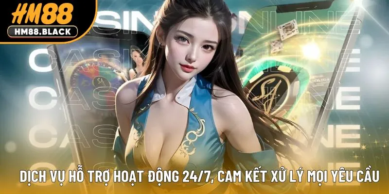 Dịch vụ hỗ trợ hoạt động 24/7, cam kết xử lý mọi yêu cầu