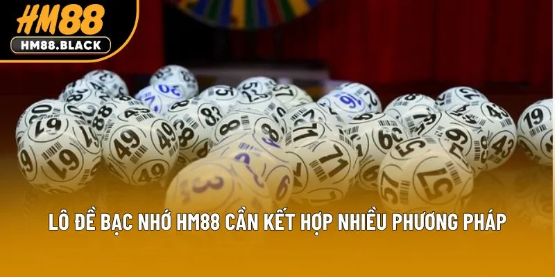 Lô đề bạc nhớ HM88 cần kết hợp nhiều phương pháp