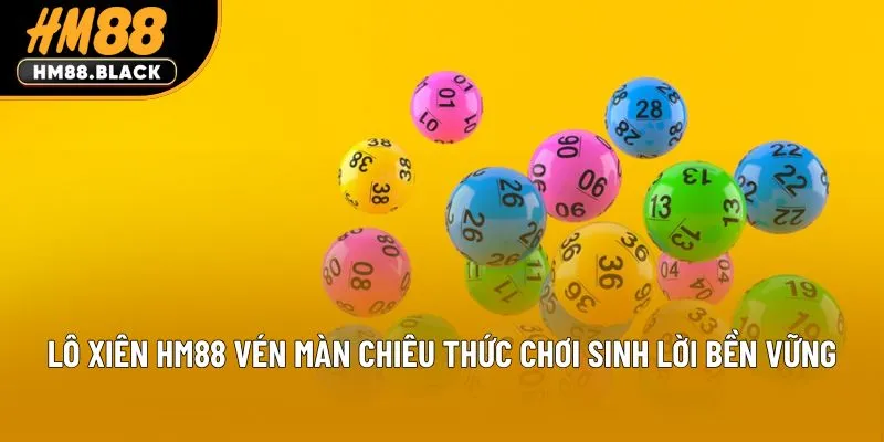 Lô Xiên Hm88 Vén Màn Chiêu Thức Chơi Sinh Lời Bền Vững