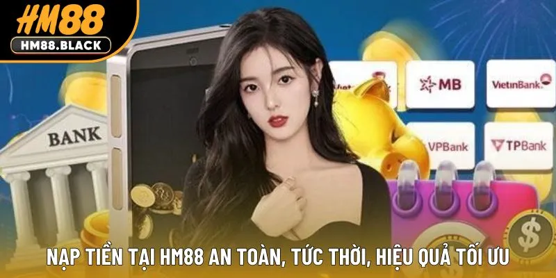 Nạp Tiền Tại HM88 An Toàn, Tức Thời, Hiệu Quả Tối Ưu