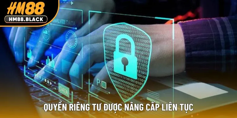 Quyền riêng tư được nâng cấp liên tục