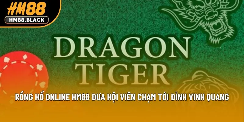 Rồng Hổ Online Hm88 Đưa Hội Viên Chạm Tới Đỉnh Vinh Quang