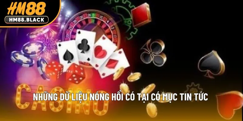 Top những dữ liệu nóng hổi có tại có mục tin tức HM88