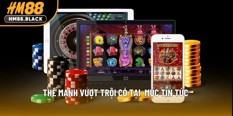 Thế mạnh vượt trội có tại chuyên mục tin tức tại HM88